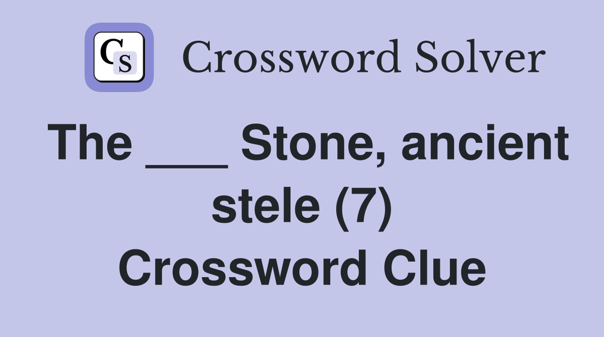 The ___ Stone, ancient stele (7) Crossword Clue Answers Crossword